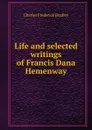 Life and selected writings of Francis Dana Hemenway - Charles Frederick Bradley