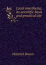 Local anesthesia; its scientific basis and practical use - Heinrich Braun