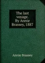 The last voyage. By Annie Brassey, 1887 - Annie Brassey