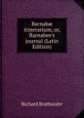 Barnabae itinerarium, or, Barnabee.s journal (Latin Edition) - Richard Brathwaite