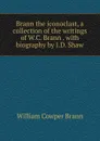 Brann the iconoclast, a collection of the writings of W.C. Brann . with biography by J.D. Shaw - William Cowper Brann