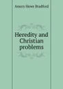 Heredity and Christian problems - Amory Howe Bradford