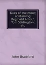 Tales of the moor; containing Reginald Arnolf, Tom Stirlington, etc. - John Bradford