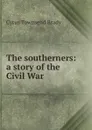 The southerners: a story of the Civil War - Cyrus Townsend Brady