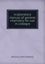 A laboratory manual of general chemistry for use in colleges - William C. 1879-1946 Bray