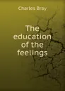 The education of the feelings - Charles Bray