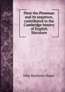 Piers the Plowman and its sequence, contributed to the Cambridge history of English literature - John Matthews Manly