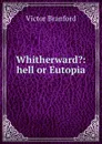 Whitherward.: hell or Eutopia - Victor Branford