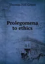 Prolegomena to ethics - Thomas Hill Green