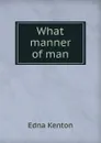 What manner of man - Edna Kenton