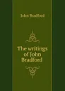 The writings of John Bradford . - John Bradford