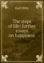 The steps of life: further essays on happiness - Karl Hilty