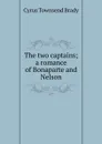 The two captains; a romance of Bonaparte and Nelson - Cyrus Townsend Brady