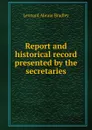 Report and historical record presented by the secretaries - Leonard Abram Bradley