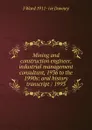 Mining and construction engineer, industrial management consultant, 1936 to the 1990s: oral history transcript / 1993 - J Ward 1911- ive Downey