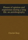 Phases of opinion and experience during a long life: an autobiography - Charles Bray