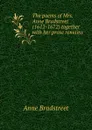 The poems of Mrs. Anne Bradstreet (1612-1672) together with her prose remains - Anne Bradstreet