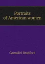 Portraits of American women - Bradford Gamaliel