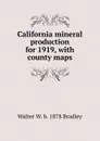 California mineral production for 1919, with county maps - Walter W. b. 1878 Bradley