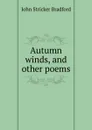 Autumn winds, and other poems - John Stricker Bradford