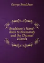 Bradshaw.s Hand-Book to Normandy and the Channel Islands - George Bradshaw