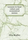Lessons in food values and economical menus - Alice Bradley