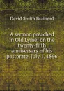 A sermon preached in Old Lyme: on the twenty-fifth anniversary of his pastorate, July 1, 1866 - David Smith Brainerd