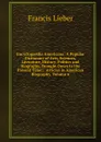 Encyclopaedia Americana: A Popular Dictionary of Arts, Sciences, Literature, History, Politics and Biography, Brought Down to the Present Time; . Articles in American Biography, Volume 6 - Francis Lieber