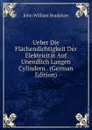 Ueber Die Flachendichtigkeit Der Elektricitat Auf Unendlich Langen Cylindern . (German Edition) - John William Bradshaw