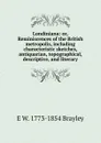 Londiniana: or, Reminiscences of the British metropolis, including characteristic sketches, antiquarian, topographical, descriptive, and literary - E W. 1773-1854 Brayley