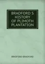 BRADFORD S HISTORY OF PLIMOTH PLANTATION - Bradford Bradford