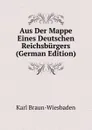 Aus Der Mappe Eines Deutschen Reichsburgers (German Edition) - Karl Braun-Wiesbaden