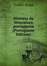 Historia da litteratura portugueza (Portuguese Edition) - Teófilo Braga