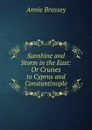 Sunshine and Storm in the East: Or Cruises to Cyprus and Constantinople - Annie Brassey