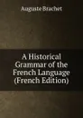A Historical Grammar of the French Language (French Edition) - Auguste Brachet