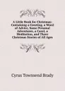 A Little Book for Christmas: Containing a Greeting, a Word of Advice, Some Personal Adventures, a Carol, a Meditation, and Three Christmas Stories of All Ages - Cyrus Townsend Brady