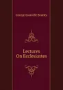 Lectures On Ecclesiastes - George Granville Bradley