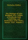 The Writings of John Bradford, M.a.: Fellow of Pembroke Hall, Cambridge, and Prebendary of St. Paul.s, Martyr, 1555., Volume 2 - Nicholas Ridley