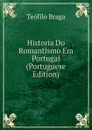 Historia Do Romantismo Em Portugal (Portuguese Edition) - Teófilo Braga