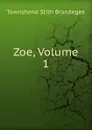 Zoe, Volume 1 - Townshend Stith Brandegee