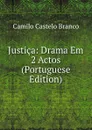 Justica: Drama Em 2 Actos (Portuguese Edition) - Branco Camilo Castelo