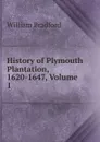 History of Plymouth Plantation, 1620-1647, Volume 1 - William Bradford