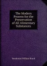 The Modern Process for the Preservation of All Alimentary Substances - Henderson William Brand