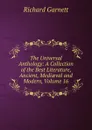 The Universal Anthology: A Collection of the Best Literature, Ancient, Mediaeval and Modern, Volume 16 - Garnett Richard