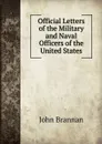 Official Letters of the Military and Naval Officers of the United States - John Brannan