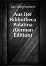 Aus Der Bibliotheca Palatina (German Edition) - Karl Zangemeister