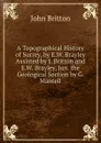 A Topographical History of Surrey, by E.W. Brayley Assisted by J. Britton and E.W. Brayley, Jun. the Geological Section by G. Mantell - John Britton