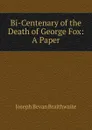 Bi-Centenary of the Death of George Fox: A Paper - Joseph Bevan Braithwaite