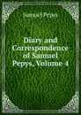 Diary and Correspondence of Samuel Pepys, Volume 4 - Samuel Pepys