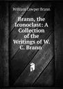 Brann, the Iconoclast: A Collection of the Writings of W. C. Brann . - William Cowper Brann